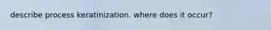 describe process keratinization. where does it occur?