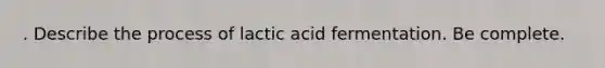 . Describe the process of lactic acid fermentation. Be complete.