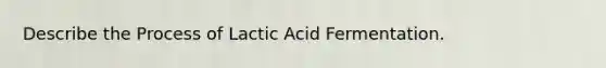 Describe the Process of Lactic Acid Fermentation.