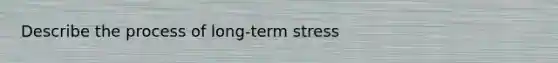 Describe the process of long-term stress