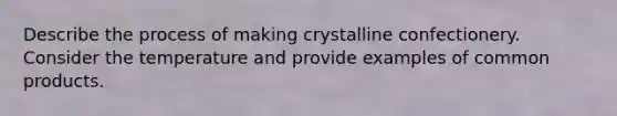 Describe the process of making crystalline confectionery. Consider the temperature and provide examples of common products.