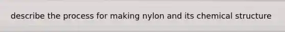 describe the process for making nylon and its chemical structure