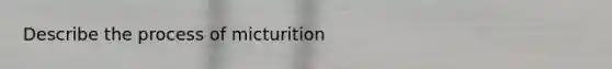 Describe the process of micturition