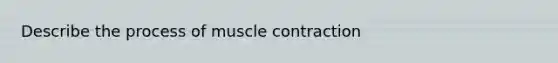 Describe the process of <a href='https://www.questionai.com/knowledge/k0LBwLeEer-muscle-contraction' class='anchor-knowledge'>muscle contraction</a>