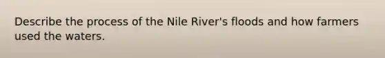 Describe the process of the Nile River's floods and how farmers used the waters.