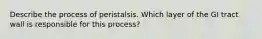 Describe the process of peristalsis. Which layer of the GI tract wall is responsible for this process?