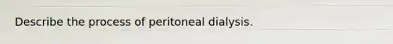 Describe the process of peritoneal dialysis.