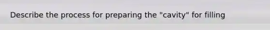 Describe the process for preparing the "cavity" for filling