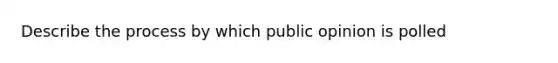 Describe the process by which public opinion is polled