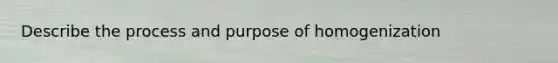 Describe the process and purpose of homogenization