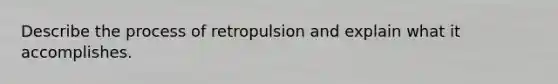 Describe the process of retropulsion and explain what it accomplishes.