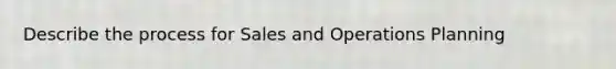 Describe the process for Sales and Operations Planning