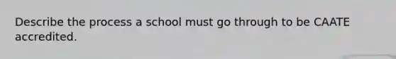 Describe the process a school must go through to be CAATE accredited.