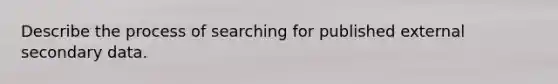 Describe the process of searching for published external secondary data.