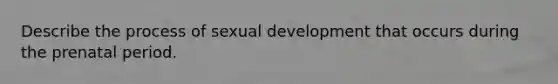 Describe the process of sexual development that occurs during the prenatal period.