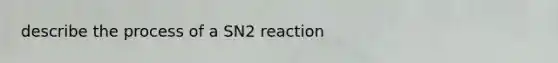 describe the process of a SN2 reaction