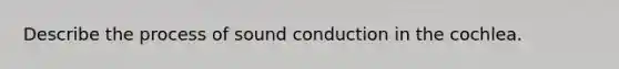 Describe the process of sound conduction in the cochlea.