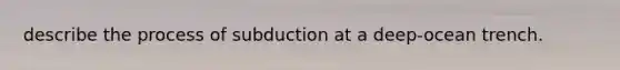 describe the process of subduction at a deep-ocean trench.