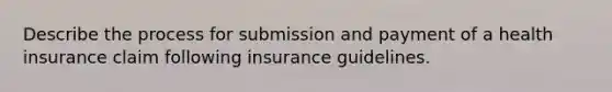 Describe the process for submission and payment of a health insurance claim following insurance guidelines.