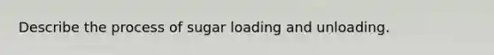 Describe the process of sugar loading and unloading.