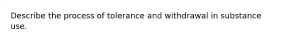 Describe the process of tolerance and withdrawal in substance use.