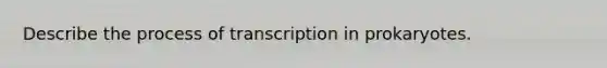 Describe the process of <a href='https://www.questionai.com/knowledge/krSNCrF0wC-transcription-in-prokaryotes' class='anchor-knowledge'>transcription in prokaryotes</a>.