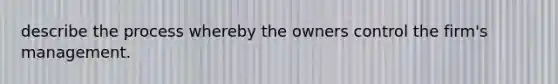 describe the process whereby the owners control the firm's management.