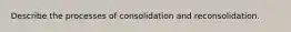 Describe the processes of consolidation and reconsolidation.