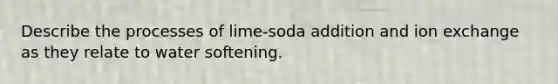 Describe the processes of lime-soda addition and ion exchange as they relate to water softening.