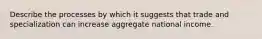 Describe the processes by which it suggests that trade and specialization can increase aggregate national income.