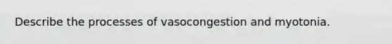 Describe the processes of vasocongestion and myotonia.