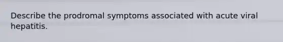 Describe the prodromal symptoms associated with acute viral hepatitis.