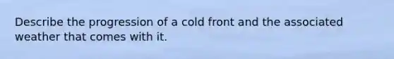 Describe the progression of a cold front and the associated weather that comes with it.