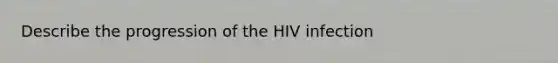 Describe the progression of the HIV infection