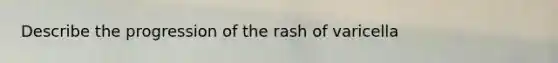 Describe the progression of the rash of varicella