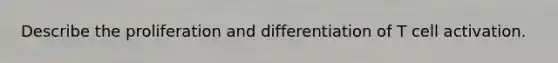 Describe the proliferation and differentiation of T cell activation.