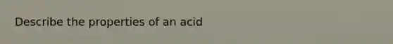 Describe the properties of an acid