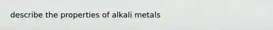 describe the properties of alkali metals