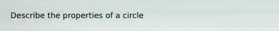 Describe the properties of a circle