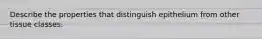 Describe the properties that distinguish epithelium from other tissue classes.