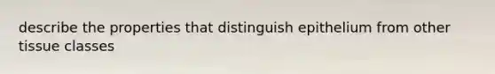 describe the properties that distinguish epithelium from other tissue classes