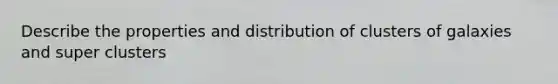 Describe the properties and distribution of clusters of galaxies and super clusters