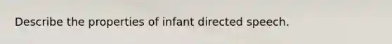 Describe the properties of infant directed speech.