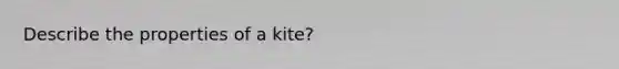 Describe the properties of a kite?