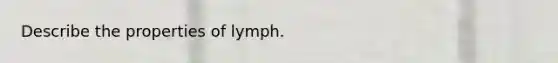 Describe the properties of lymph.