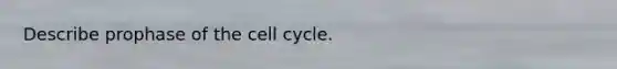 Describe prophase of the cell cycle.