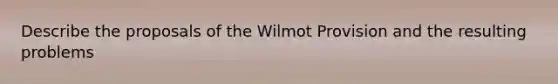 Describe the proposals of the Wilmot Provision and the resulting problems