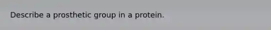 Describe a prosthetic group in a protein.