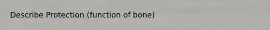 Describe Protection (function of bone)