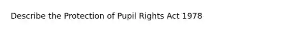 Describe the Protection of Pupil Rights Act 1978